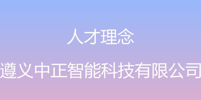 人才理念 - 遵义中正智能科技有限公司