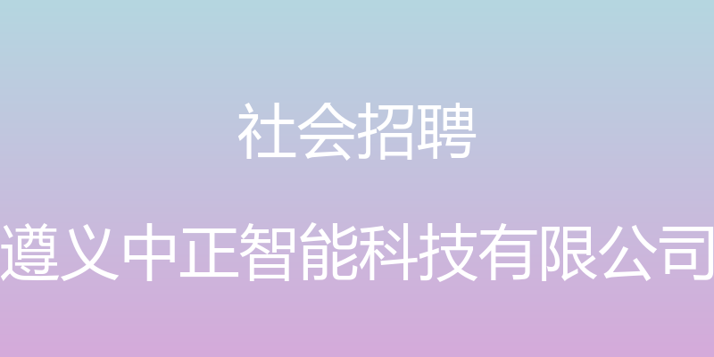 社会招聘 - 遵义中正智能科技有限公司