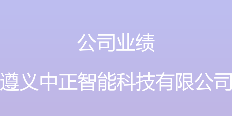 公司业绩 - 遵义中正智能科技有限公司